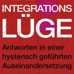 Neuerscheinung: “Die Integrationslüge. Antworten in einer hysterisch geführten Auseinandersetzung” Neuerscheinung: “Die Integrationslüge. Antworten in einer hysterisch geführten Auseinandersetzung”